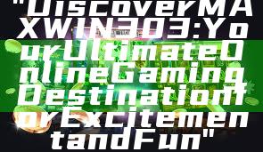 "Discover MAXWIN303: Your Ultimate Online Gaming Destination for Excitement and Fun"