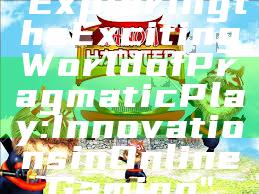 "Exploring the Exciting World of Pragmatic Play: Innovations in Online Gaming"