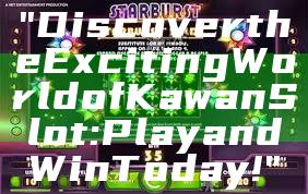 "Discover the Exciting World of Kawan Slot: Play and Win Today!"