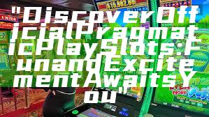 "Discover Official Pragmatic Play Slots: Fun and Excitement Awaits You"