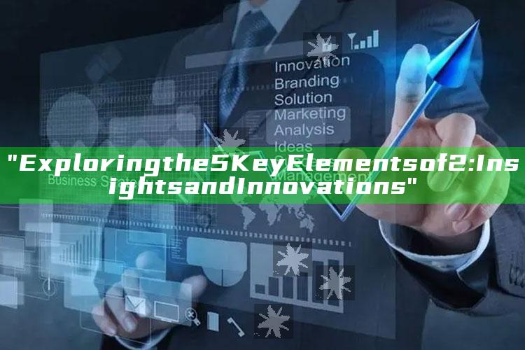 "Exploring the 5 Key Elements of 2: Insights and Innovations"