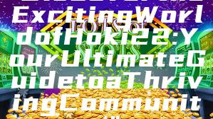 "Discover the Exciting World of Hoki22: Your Ultimate Guide to a Thriving Community"