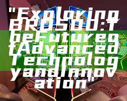 "Exploring BRO500: The Future of Advanced Technology and Innovation"