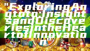 "Exploring Angtoto: Insights and Discoveries in the Heart of Innovation"