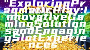 "Exploring Pragmatic Play: Innovative Gaming Solutions and Engaging Slot Experiences"