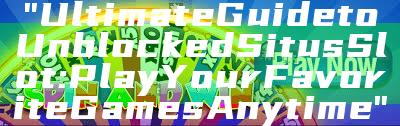 "Ultimate Guide to Unblocked Situs Slot: Play Your Favorite Games Anytime"