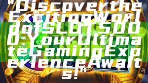 "Discover the Exciting World of SLOT5000: Your Ultimate Gaming Experience Awaits!"
