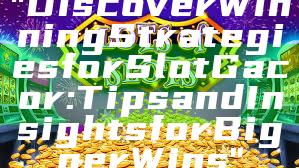 "Discover Winning Strategies for Slot Gacor: Tips and Insights for Bigger Wins"