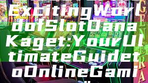 "Discover the Exciting World of Slot Dana Kaget: Your Ultimate Guide to Online Gaming"