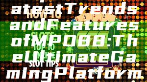 "Explore the Latest Trends and Features of MPO88: The Ultimate Gaming Platform"