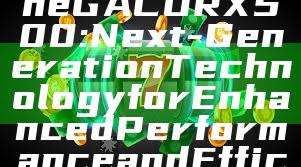 Introducing the GACORX500: Next-Generation Technology for Enhanced Performance and Efficiency.