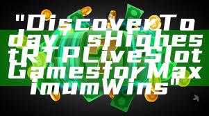 "Discover Today’s Highest RTP Live Slot Games for Maximum Wins"