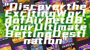 "Discover the Exciting World of Airbet88: Your Ultimate Betting Destination"