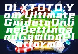 OLXTOTO: Your Ultimate Guide to Online Betting and Gaming Platforms