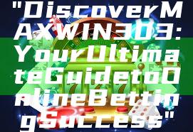 "Discover MAXWIN303: Your Ultimate Guide to Online Betting Success"