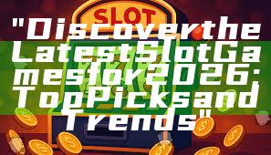 "Discover the Latest Slot Games for 2026: Top Picks and Trends"