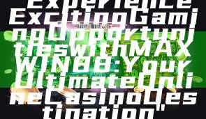 "Experience Exciting Gaming Opportunities with MAXWIN88: Your Ultimate Online Casino Destination"