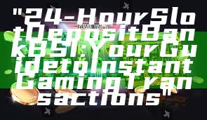 "24-Hour Slot Deposit Bank BSI: Your Guide to Instant Gaming Transactions"