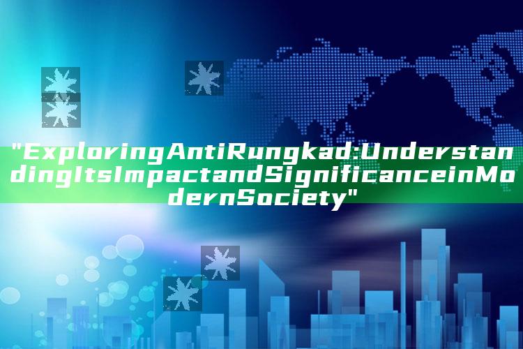 "Exploring Anti Rungkad: Understanding Its Impact and Significance in Modern Society"
