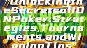 "Unlocking the Secrets of IDN Poker: Strategies, Tournaments, and Winning Tips"