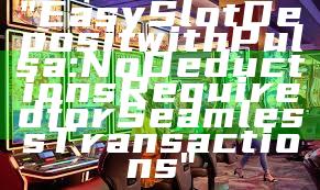 "Easy Slot Deposit with Pulsa: No Deductions Required for Seamless Transactions"