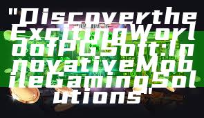 "Discover the Exciting World of PG Soft: Innovative Mobile Gaming Solutions"