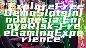 "Explore Free Demo Slots in Indonesia: Enjoy a Risk-Free Gaming Experience"
