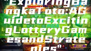 "Exploring Bangka Toto: A Guide to Exciting Lottery Games and Strategies"