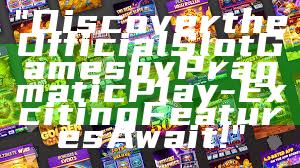 "Discover the Official Slot Games by Pragmatic Play - Exciting Features Await!"