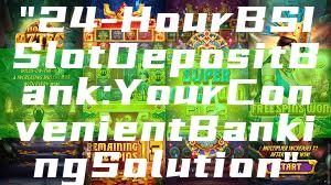 "24-Hour BSI Slot Deposit Bank: Your Convenient Banking Solution"