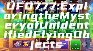 UFO777: Exploring the Mystery of Unidentified Flying Objects