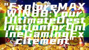 "Explore MAXWIN88: Your Ultimate Destination for Online Gaming Excitement"