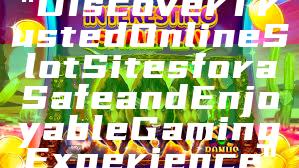 "Discover Trusted Online Slot Sites for a Safe and Enjoyable Gaming Experience"