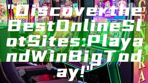 "Discover the Best Online Slot Sites: Play and Win Big Today!"