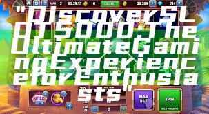 "Discover SLOT5000: The Ultimate Gaming Experience for Enthusiasts"