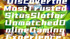 "Discover the Most Trusted Situs Slot for Unmatched Online Gaming Experience"
