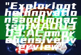 "Exploring the Innovations and Impacts of MADU303: A Comprehensive Overview"