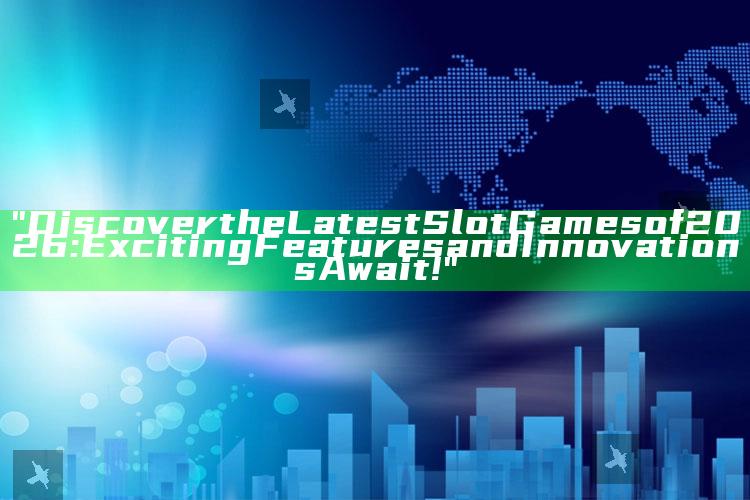 "Discover the Latest Slot Games of 2026: Exciting Features and Innovations Await!"
