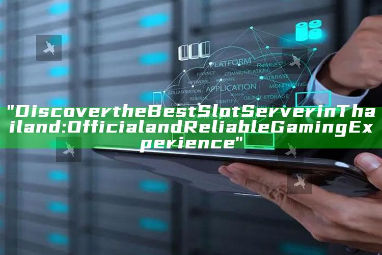 "Discover the Best Slot Server in Thailand: Official and Reliable Gaming Experience"
