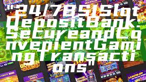 "24/7 BSI Slot Deposit Bank: Secure and Convenient Gaming Transactions"