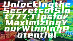 Unlocking the Secrets of Slot 777: Tips for Maximizing Your Winning Potential