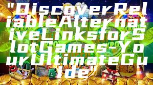 "Discover Reliable Alternative Links for Slot Games - Your Ultimate Guide"