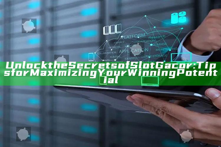 Unlock the Secrets of Slot Gacor: Tips for Maximizing Your Winning Potential