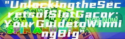 "Unlocking the Secrets of Slot Gacor: Your Guide to Winning Big"