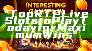 "Top RTP Live Slots to Play Today for Maximum Wins"