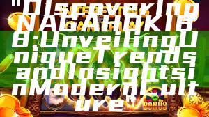 "Discovering NAGAHOKI88: Unveiling Unique Trends and Insights in Modern Culture"