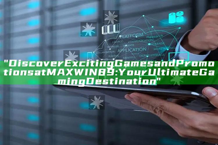 "Discover Exciting Games and Promotions at MAXWIN89: Your Ultimate Gaming Destination"