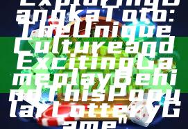 "Exploring Bangka Toto: The Unique Culture and Exciting Gameplay Behind This Popular Lottery Game"