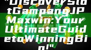 "Discover Slot Gampang JP Maxwin: Your Ultimate Guide to Winning Big!"