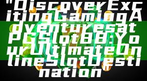 "Discover Exciting Gaming Adventures at PGSlot88: Your Ultimate Online Slot Destination"